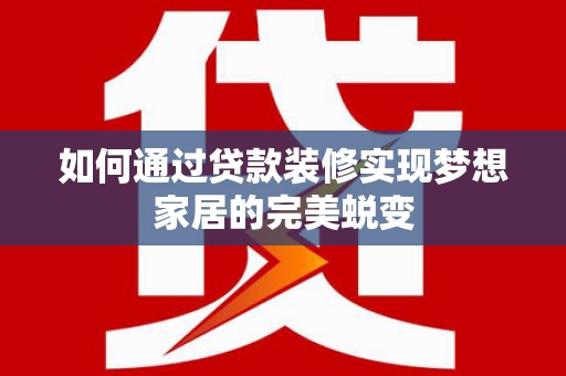 康县如何通过贷款装修实现梦想家居的完美蜕变