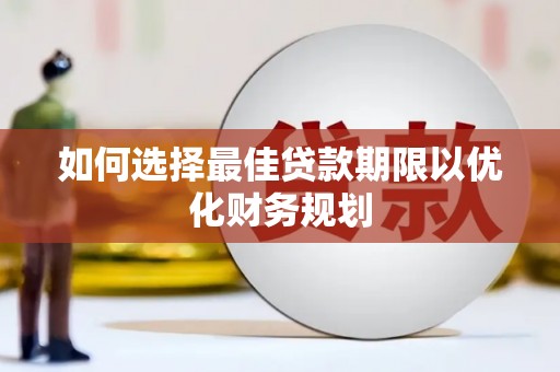 康县如何选择最佳贷款期限以优化财务规划