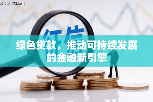 康县绿色贷款，推动可持续发展的金融新引擎
