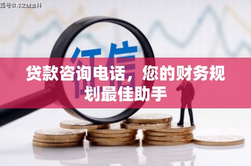 康县贷款咨询电话，您的财务规划最佳助手