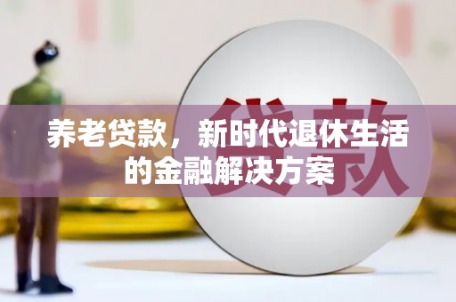 康县养老贷款，新时代退休生活的金融解决方案