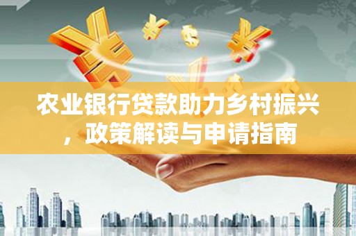 康县农业银行贷款助力乡村振兴，政策解读与申请指南