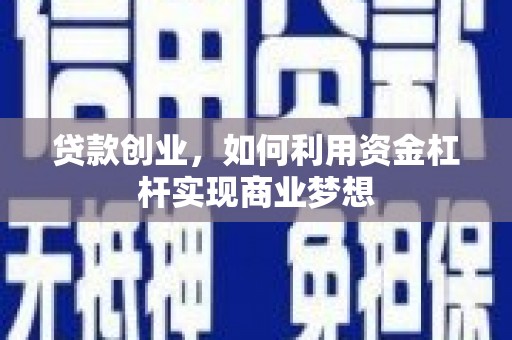 康县贷款创业，如何利用资金杠杆实现商业梦想