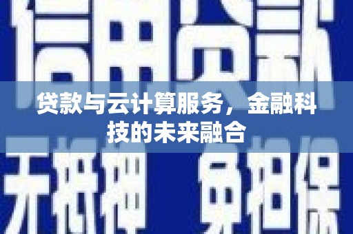 康县贷款与云计算服务，金融科技的未来融合