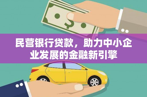 康县民营银行贷款，助力中小企业发展的金融新引擎