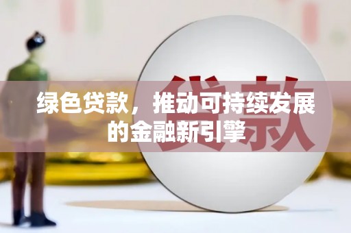 康县绿色贷款，推动可持续发展的金融新引擎