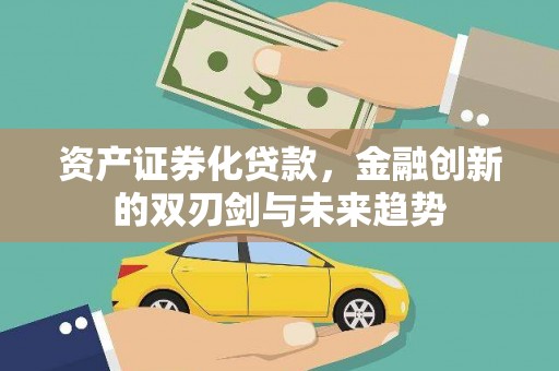 康县资产证券化贷款，金融创新的双刃剑与未来趋势