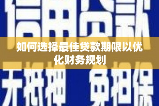 康县如何选择最佳贷款期限以优化财务规划