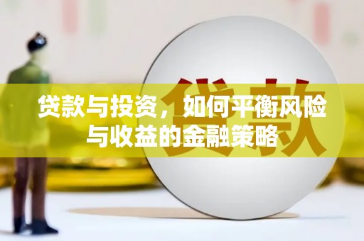 康县贷款与投资，如何平衡风险与收益的金融策略