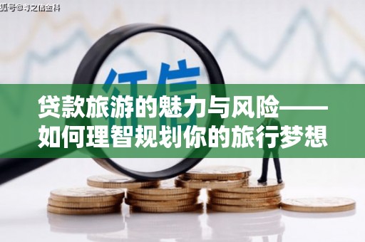 康县贷款旅游的魅力与风险——如何理智规划你的旅行梦想
