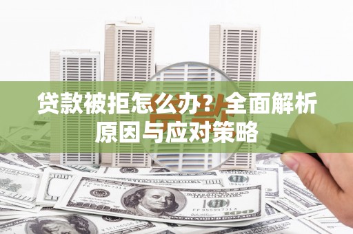 康县贷款被拒怎么办？全面解析原因与应对策略