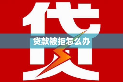 康县贷款被拒怎么办