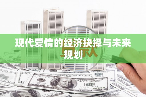 康县现代爱情的经济抉择与未来规划