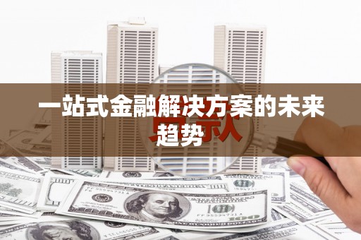 康县一站式金融解决方案的未来趋势