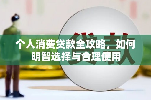 康县个人消费贷款全攻略，如何明智选择与合理使用