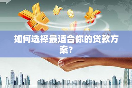 康县如何选择最适合你的贷款方案？