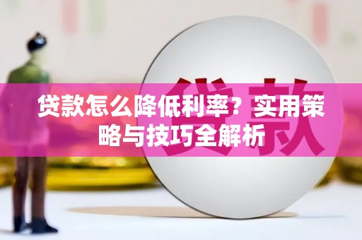 康县贷款怎么降低利率？实用策略与技巧全解析